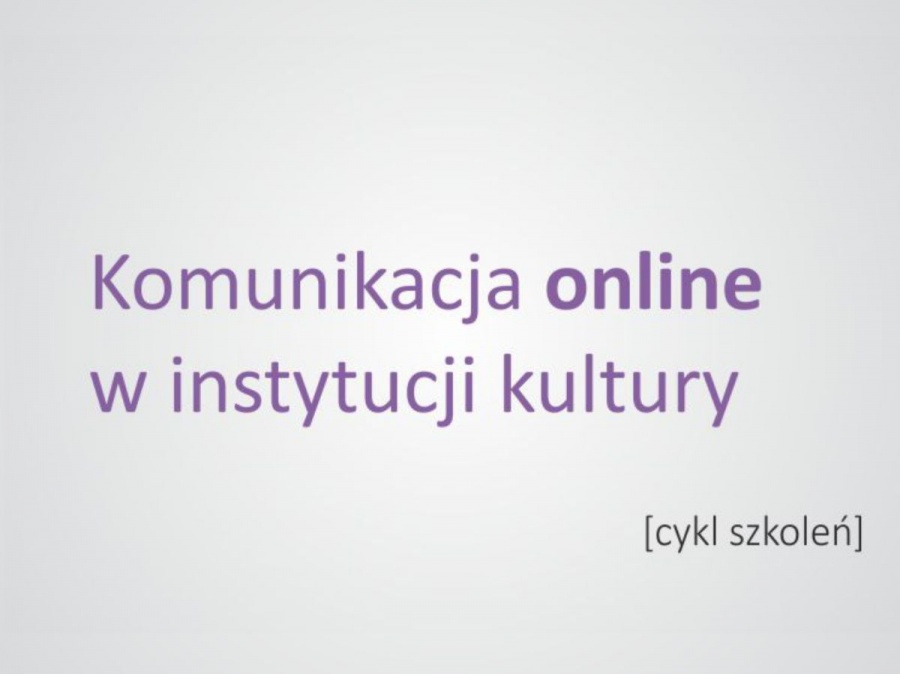 „Komunikacja online w instytucji kultury” - cykl szkoleń