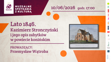 Muzealne spotkania z kulturą. Lato 1846. Kazimierz Stronczyński i jego opis zabytk&oacute;w w powiecie konińskim