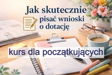 Kurs: jak napisać skuteczny wniosek o dotację.